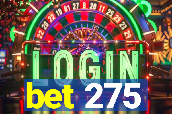 bet 275